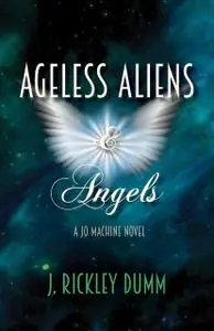 «Ageless Aliens & Angels» by J. Rickley Dumm