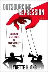 Outsourcing Repression: Everyday State Power in Contemporary China