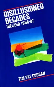 «Disillusioned Decades – Ireland 1966–87» by Tim Pat Coogan