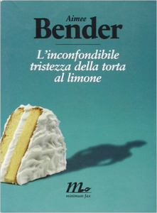 L'inconfondibile tristezza della torta al limone - Aimee Bender (Repost)