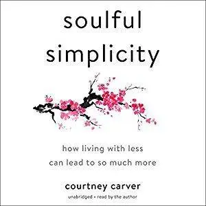Soulful Simplicity: How Living with Less Can Lead to So Much More [Audiobook]