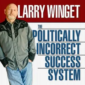 «The Politically Incorrect Success System» by Larry Winget