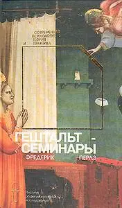 Фридрих (Фредерик) С. Перлз - Гештальт-Семинары (Gestalt Therapy Verbatim)
