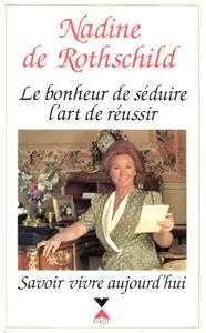 Nadine de Rothschild, "Le bonheur de séduire, l'art de réussir : Savoir-vivre aujourd'hui"