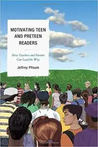 Motivating Teen and Preteen Readers: How Teachers and Parents Can Lead the Way