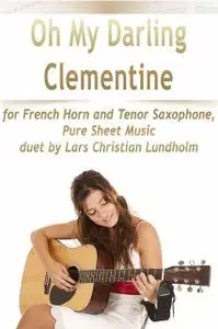 «Oh My Darling Clementine for French Horn and Tenor Saxophone, Pure Sheet Music duet by Lars Christian Lundholm» by Lars