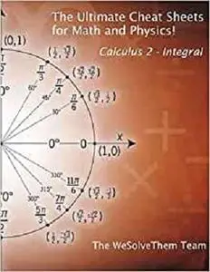 The Ultimate Cheat Sheets for Math and Physics!: Calculus 2 - Integral