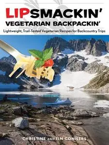 Lipsmackin' Vegetarian Backpackin' Lightweight, Trail Tested Vegetarian Recipes for Backcountry T...