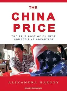 The China Price: The True Cost of Chinese Competitive Advantage (Audiobook)