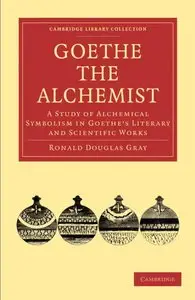 Goethe the Alchemist: A Study of Alchemical Symbolism in Goethe's Literary and Scientific Works