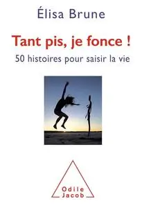 Élisa Brune, "Tant pis,je fonce ! 50 histoires courtes pour saisir la vie"