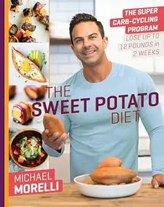 The Sweet Potato Diet: The Super Carb-Cycling Program to Lose Up to 12 Pounds in 2 Weeks (Repost)