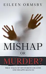 Mishap or Murder?: True tales of mysterious deaths and disappearances