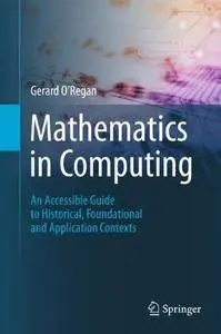 Mathematics in Computing: An Accessible Guide to Historical, Foundational and Application Contexts