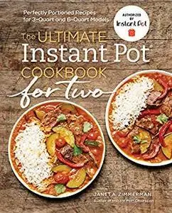 The Ultimate Instant Pot® Cookbook for Two: Perfectly Portioned Recipes for 3-Quart and 6-Quart Models