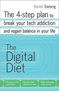 The Digital Diet: The 4-step plan to break your tech addiction and regain balance in your life