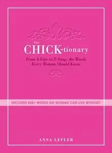 «The Chicktionary: From A-line to Z-snap, the words every woman should know» by Anna Lefler