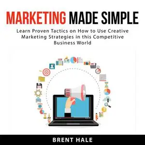 «Marketing Made Simple: Learn Proven Tactics on How to Use Creative Marketing Strategies in this Competitive Business Wo