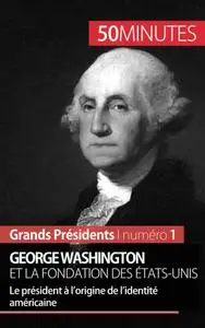 Collectif, "George Washington et la fondation des États-Unis : Le président à l’origine de l’identité américaine"