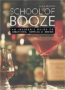 School of Booze: An Insider's Guide to Libations, Tipples, and Brews