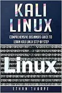 Kali Linux: Comprehensive Beginners Guide to Learn Kali Linux Step by Step