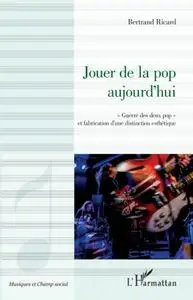 Bertrand Ricard, "Jouer de la pop aujourd'hui: "Guerre des deux pop" et fabrication d'une distinction esthétique"