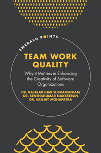 Team Work Quality : Why It Matters in Enhancing the Creativity of Software Organizations