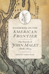 Wanderer on the American Frontier : The Travels of John Maley, 1808–1813