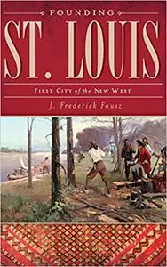 Founding St. Louis: First City of the New West