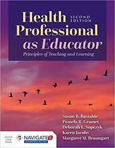 Health Professional as Educator: Principles of Teaching and Learning, Second edition