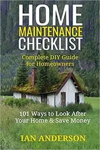 Home Maintenance Checklist: Complete DIY Guide for Homeowners: 101 Ways to Save Money and Look After Your Home
