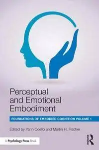 Perceptual and Emotional Embodiment: Foundations of Embodied Cognition Volume 1