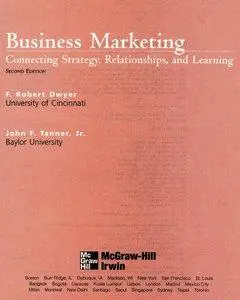 F. Robert Dwyer, John F Tanner, John Tanner - Business Marketing: Connecting Strategy, Relationships, and Learning [Repost]