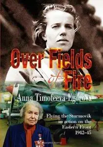 OVER FIELDS OF FIRE: Flying the Sturmovik in Action on the Eastern Front 1942-45