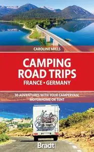 Camping Road Trips: France & Germany: 30 Adventures with your Campervan, Motorhome or Tent (Bradt Travel Guide)