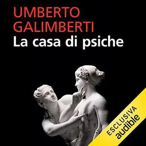 «La casa di psiche. Dalla psicoanalisi alla pratica» by Umberto Galimberti