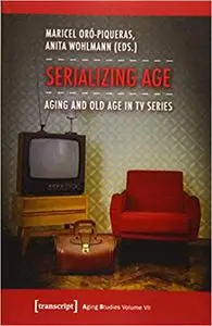 Serializing Age: Aging and Old Age in TV Series