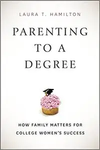 Parenting to a Degree: How Family Matters for College Women's Success