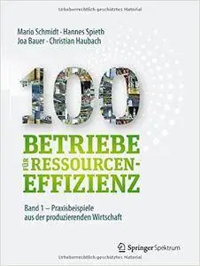 100 Betriebe für Ressourceneffizienz - Band 1: Praxisbeispiele aus der produzierenden Wirtschaft
