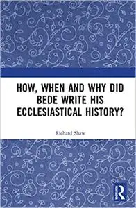 How, When and Why did Bede Write his Ecclesiastical History?