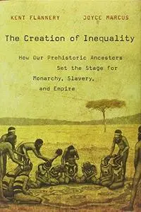 The Creation of Inequality: How Our Prehistoric Ancestors Set the Stage for Monarchy, Slavery, and Empire (Repost)