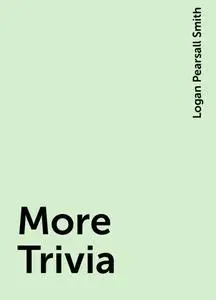 «More Trivia» by Logan Pearsall Smith