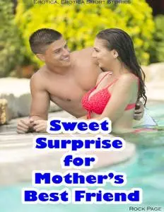 «Sweet Surprise for Mother’s Best Friend (Erotica, Erotica Short Stories)» by Rock Page