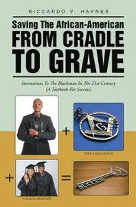 «Saving the African American from Cradle to Grave: Instructions to the Blackman In the 21st Century a Textbook for Succe