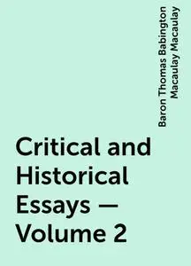 «Critical and Historical Essays — Volume 2» by Baron Thomas Babington Macaulay Macaulay