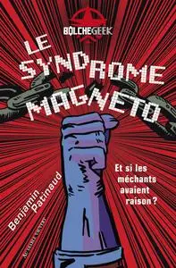 Le syndrome Magneto: Et si les méchants avaient raison ?