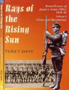 Rays of the Rising Sun: Armed Forces of Japan's Asian Allies 1931-1945 Volume1: China and Manchukou