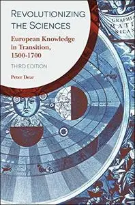 Revolutionizing the Sciences: European Knowledge and Its Ambitions, 1500-1700, 3rd Edition