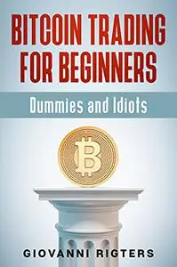 Bitcoin Trading for Beginners, Dummies & Idiots