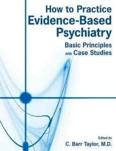 How to Practice Evidence-based Psychiatry: Basic Principles and Case Studies